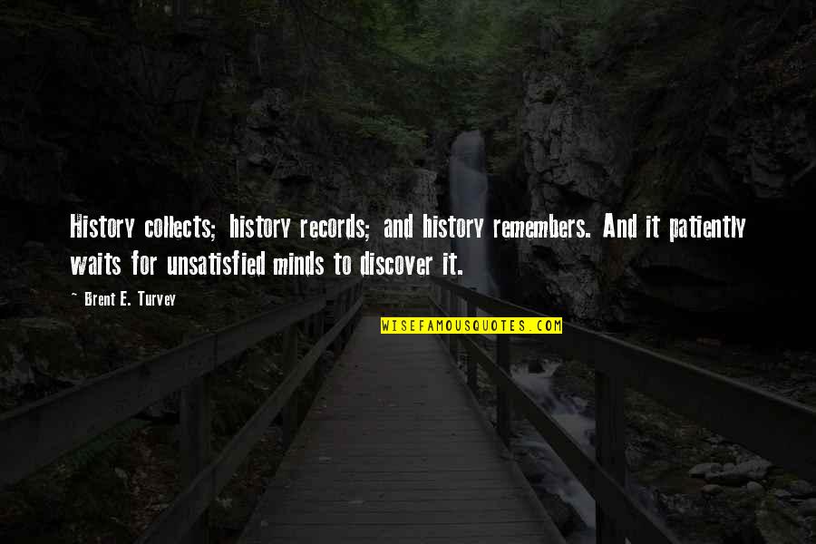 Crystalle Ann Quotes By Brent E. Turvey: History collects; history records; and history remembers. And Crystalle Ann Quotes By Brent E. Turvey: History collects; history records; and history remembers. And