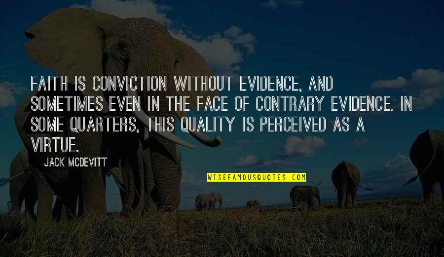 Crystalle Ann Quotes By Jack McDevitt: Faith is conviction without evidence, and sometimes even Crystalle Ann Quotes By Jack McDevitt: Faith is conviction without evidence, and sometimes even