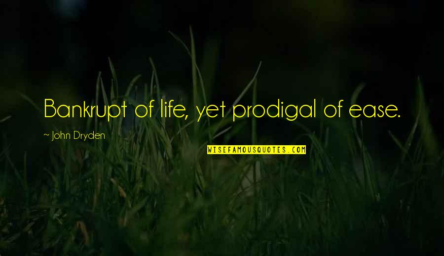 Crystalle Ann Quotes By John Dryden: Bankrupt of life, yet prodigal of ease. Crystalle Ann Quotes By John Dryden: Bankrupt of life, yet prodigal of ease.