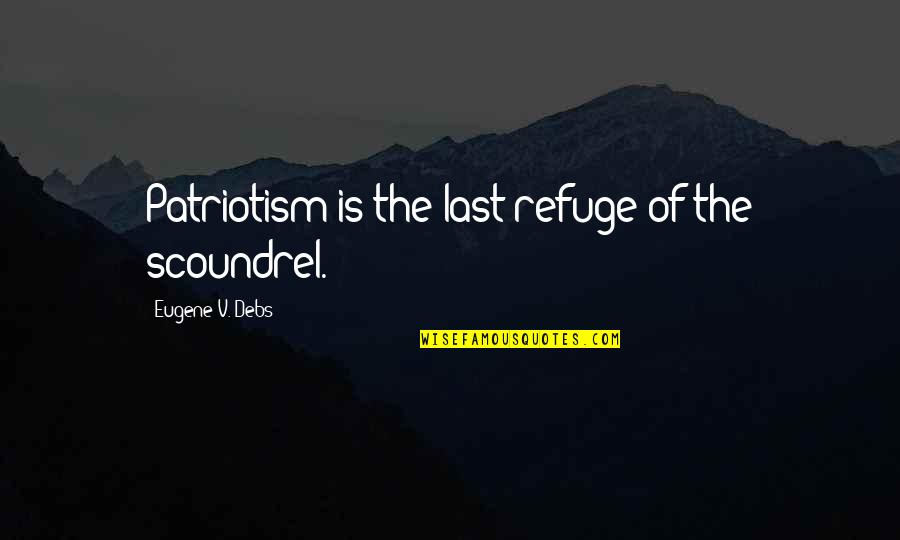 Crystallinity Quotes By Eugene V. Debs: Patriotism is the last refuge of the scoundrel. Crystallinity Quotes By Eugene V. Debs: Patriotism is the last refuge of the scoundrel.