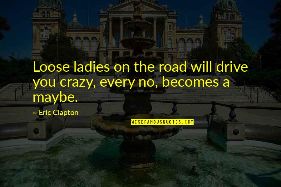 Crystallisation Can Be Used To Separate Quotes By Eric Clapton: Loose ladies on the road will drive you