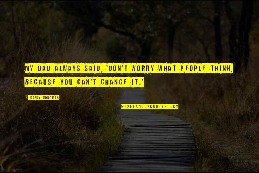 Crystallize Quotes By Daisy Donovan: My dad always said, 'Don't worry what people