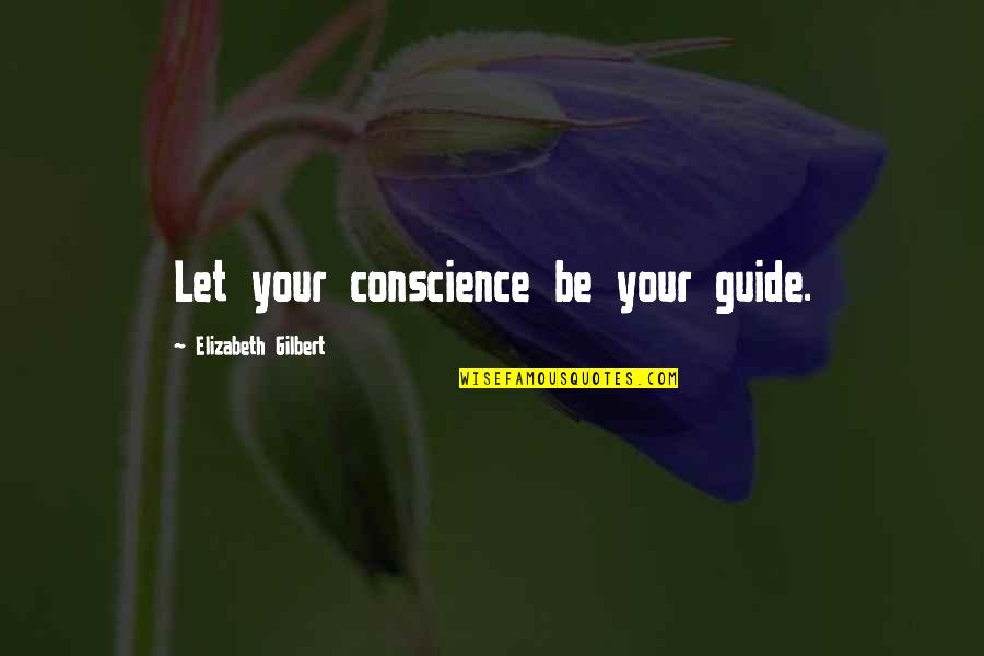 Crystallized Honey Quotes By Elizabeth Gilbert: Let your conscience be your guide. Crystallized Honey Quotes By Elizabeth Gilbert: Let your conscience be your guide.