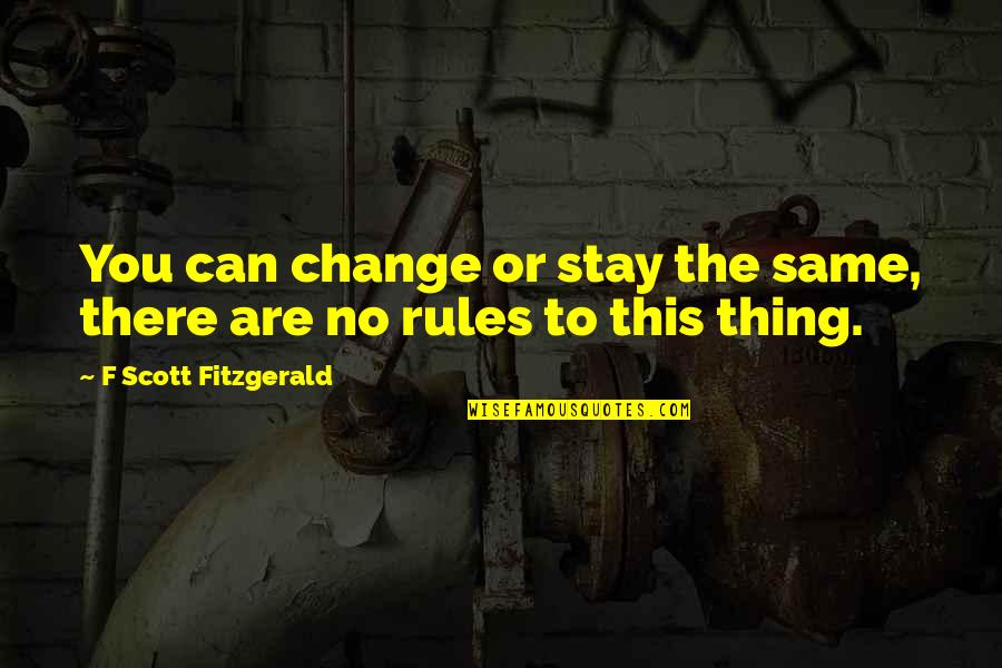 Crystallized Honey Quotes By F Scott Fitzgerald: You can change or stay the same, there Crystallized Honey Quotes By F Scott Fitzgerald: You can change or stay the same, there