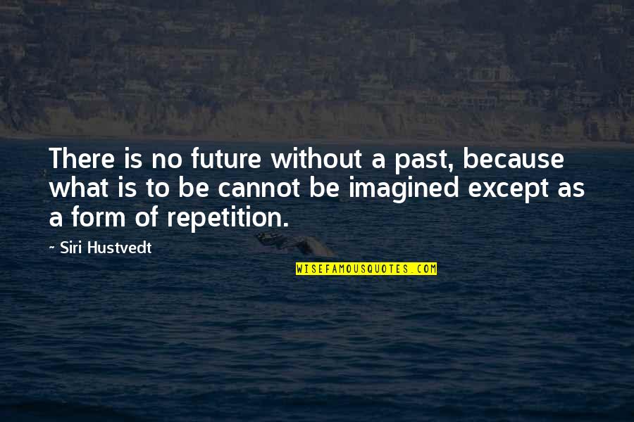 Crystallized Honey Quotes By Siri Hustvedt: There is no future without a past, because