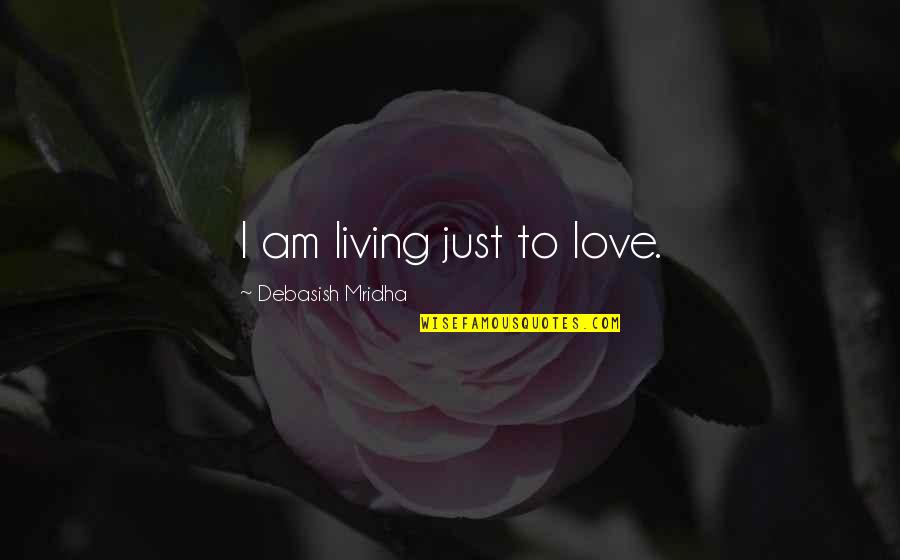 Crystallized Quotes By Debasish Mridha: I am living just to love.