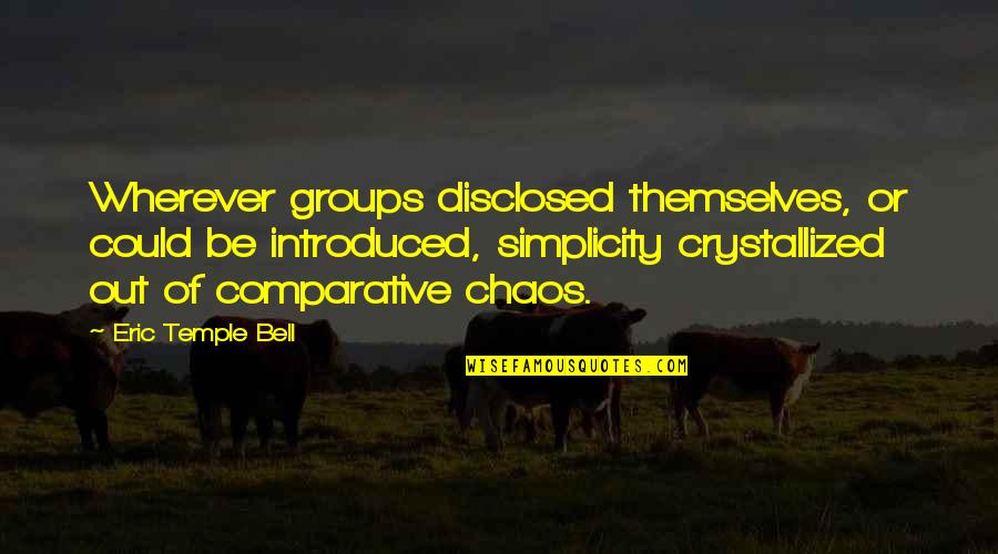 Crystallized Quotes By Eric Temple Bell: Wherever groups disclosed themselves, or could be introduced,