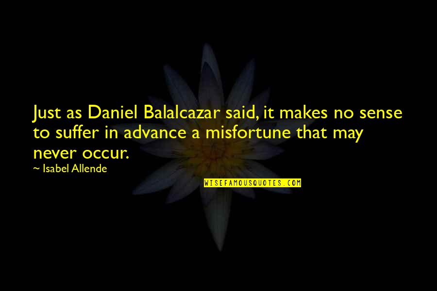 Crystallized Quotes By Isabel Allende: Just as Daniel Balalcazar said, it makes no