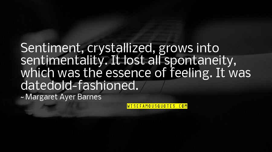 Crystallized Quotes By Margaret Ayer Barnes: Sentiment, crystallized, grows into sentimentality. It lost all