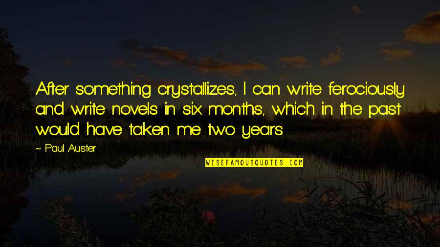 Crystallizes Quotes By Paul Auster: After something crystallizes, I can write ferociously and