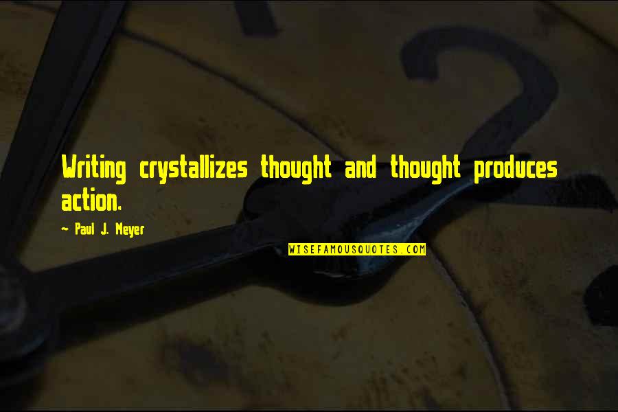 Crystallizes Quotes By Paul J. Meyer: Writing crystallizes thought and thought produces action.