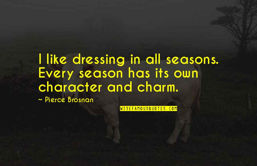 Crystallizes Quotes By Pierce Brosnan: I like dressing in all seasons. Every season