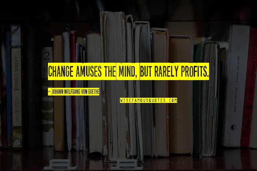 Crystallizing Quotes By Johann Wolfgang Von Goethe: Change amuses the mind, but rarely profits. Crystallizing Quotes By Johann Wolfgang Von Goethe: Change amuses the mind, but rarely profits.