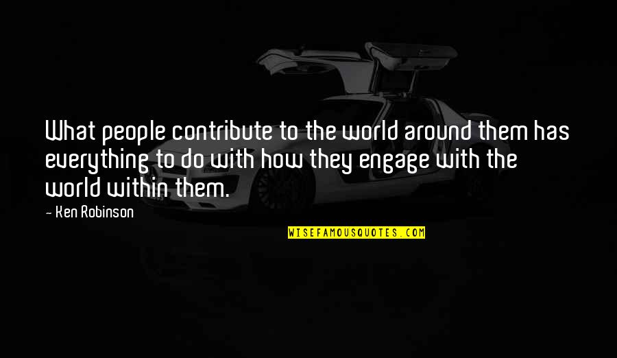 Crystallizing Quotes By Ken Robinson: What people contribute to the world around them Crystallizing Quotes By Ken Robinson: What people contribute to the world around them