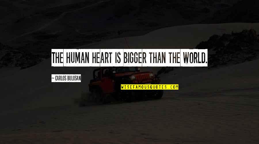 Crystallyzation Quotes By Carlos Bulosan: The human heart is bigger than the world.