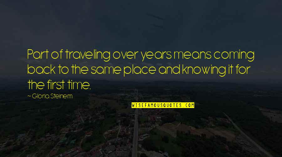 Crystallyzation Quotes By Gloria Steinem: Part of traveling over years means coming back