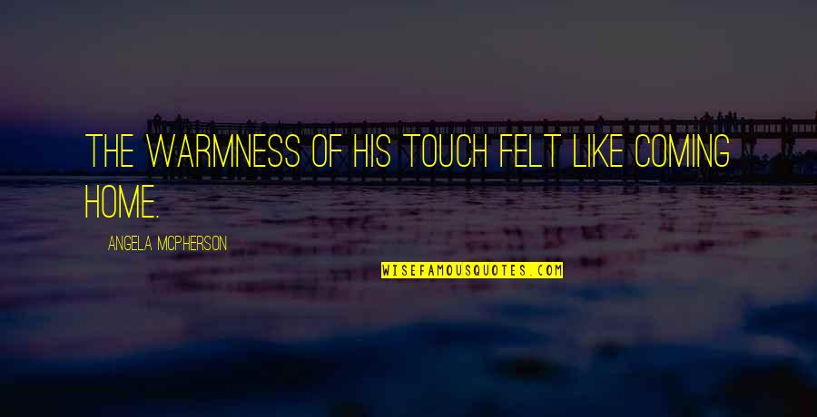 Crystalology Quotes By Angela McPherson: The warmness of his touch felt like coming