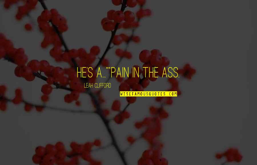 Crystals Healing Quotes By Leah Clifford: He's a...""Pain in the ass.