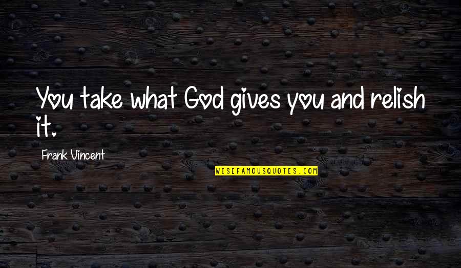 Cs Go Fbi Quotes By Frank Vincent: You take what God gives you and relish