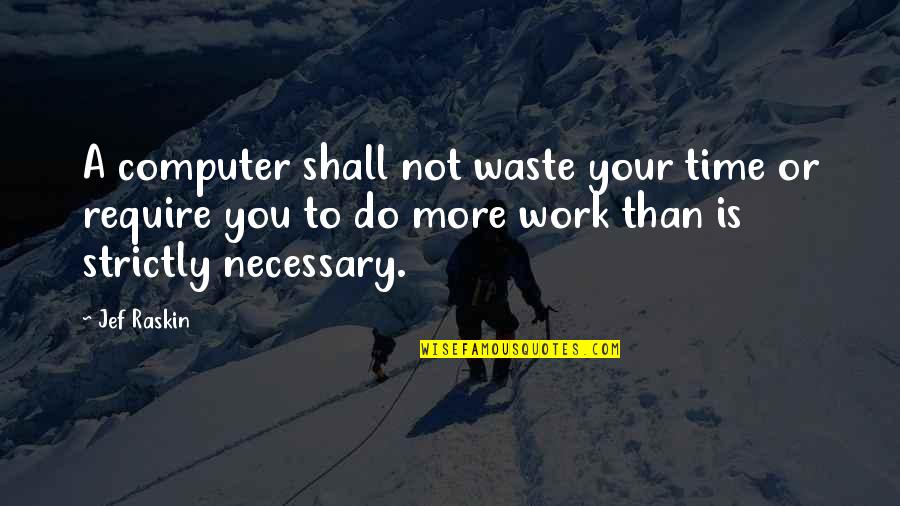 Cs Ky Pallavicini Zs Fia Quotes By Jef Raskin: A computer shall not waste your time or Cs Ky Pallavicini Zs Fia Quotes By Jef Raskin: A computer shall not waste your time or
