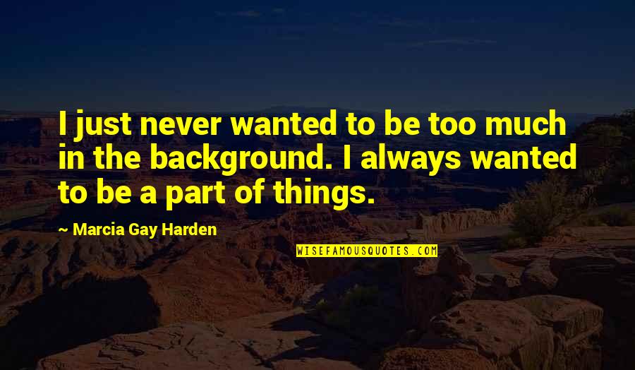 Cs Ky Pallavicini Zs Fia Quotes By Marcia Gay Harden: I just never wanted to be too much Cs Ky Pallavicini Zs Fia Quotes By Marcia Gay Harden: I just never wanted to be too much