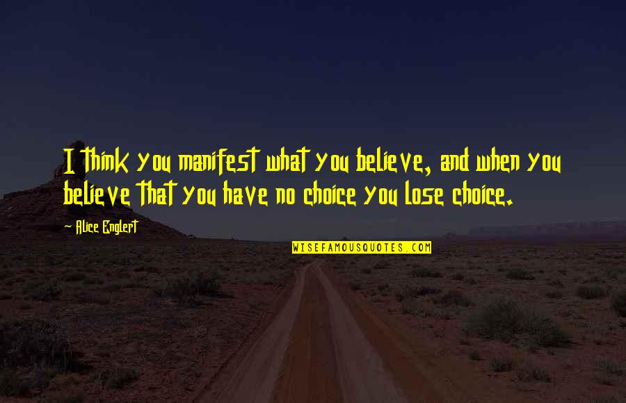 Cs Lewis Eros Quotes By Alice Englert: I think you manifest what you believe, and Cs Lewis Eros Quotes By Alice Englert: I think you manifest what you believe, and