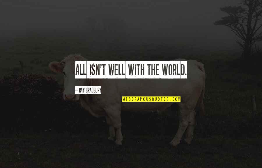 Cs Lewis Faith And Reason Quotes By Ray Bradbury: All isn't well with the world. Cs Lewis Faith And Reason Quotes By Ray Bradbury: All isn't well with the world.
