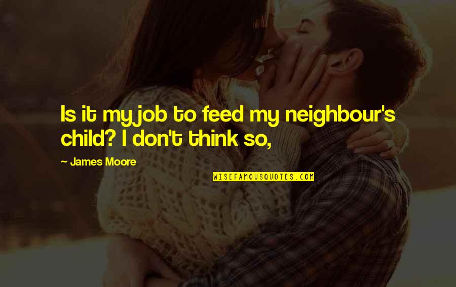 Cs Lewis Perelandra Quotes By James Moore: Is it my job to feed my neighbour's