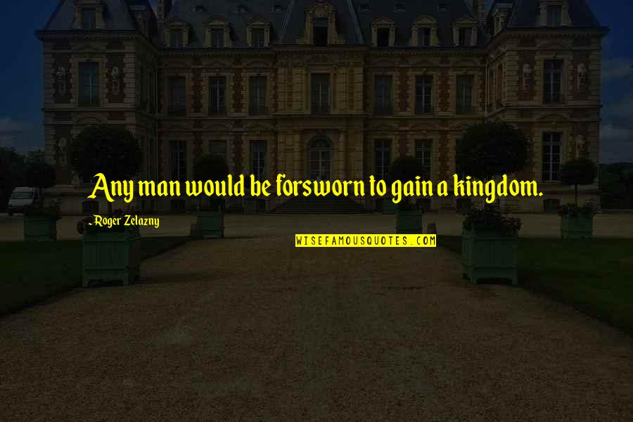 Cs Lewis Perelandra Quotes By Roger Zelazny: Any man would be forsworn to gain a Cs Lewis Perelandra Quotes By Roger Zelazny: Any man would be forsworn to gain a