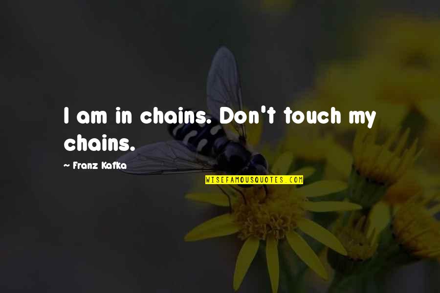 Cs Lewis Shadowlands Quotes By Franz Kafka: I am in chains. Don't touch my chains. Cs Lewis Shadowlands Quotes By Franz Kafka: I am in chains. Don't touch my chains.