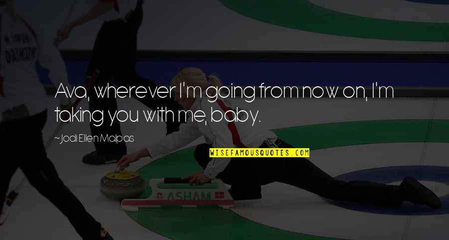Cs Nyi Tam S Quotes By Jodi Ellen Malpas: Ava, wherever I'm going from now on, I'm Cs Nyi Tam S Quotes By Jodi Ellen Malpas: Ava, wherever I'm going from now on, I'm