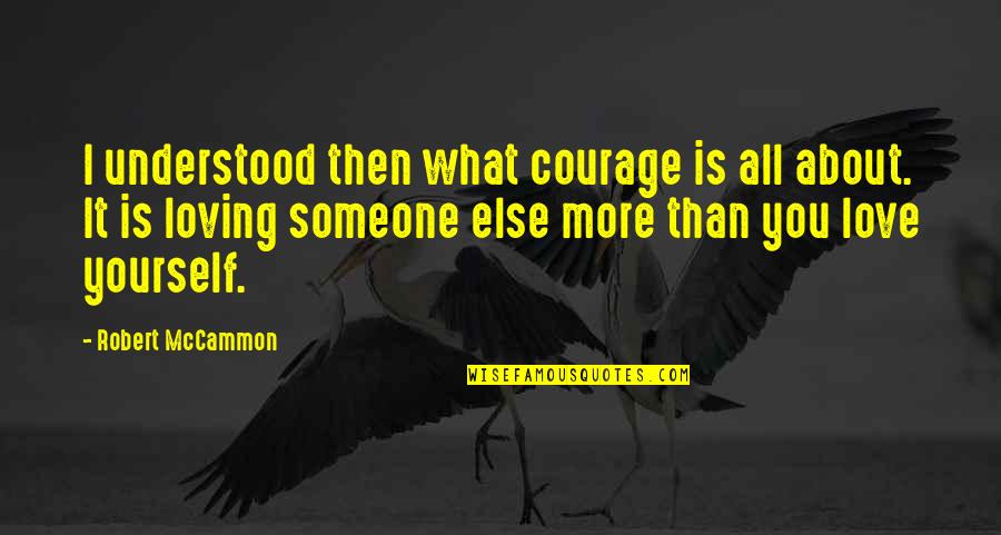 Cs Students Quotes By Robert McCammon: I understood then what courage is all about.