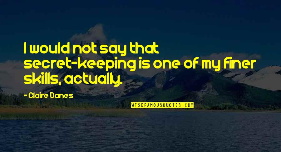 Cs Szike B Gre Quotes By Claire Danes: I would not say that secret-keeping is one