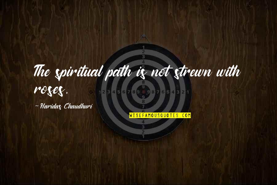Csa Quotes By Haridas Chaudhuri: The spiritual path is not strewn with roses.