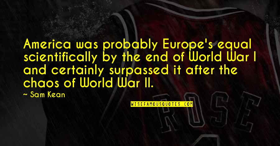 Csak Szexre Quotes By Sam Kean: America was probably Europe's equal scientifically by the Csak Szexre Quotes By Sam Kean: America was probably Europe's equal scientifically by the