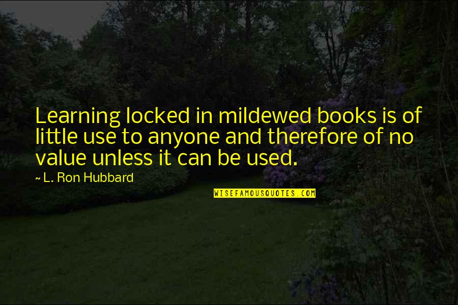 Csakra Quotes By L. Ron Hubbard: Learning locked in mildewed books is of little