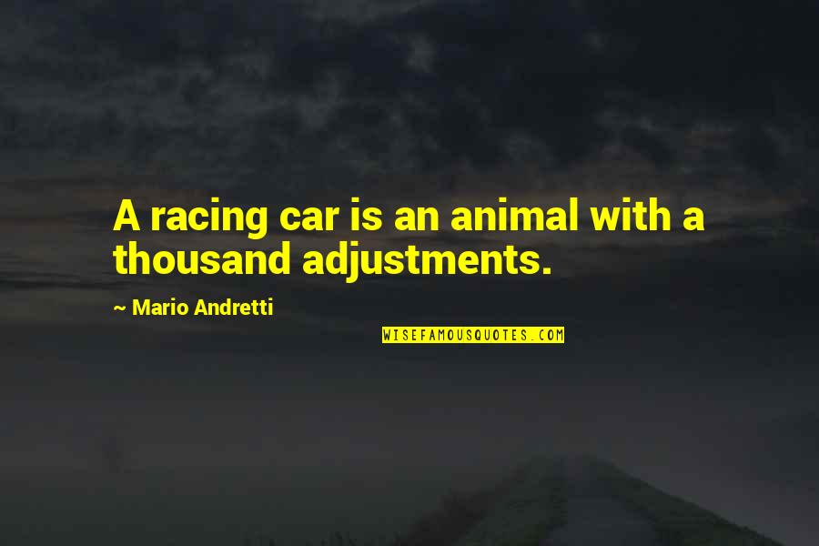 Csakra Quotes By Mario Andretti: A racing car is an animal with a