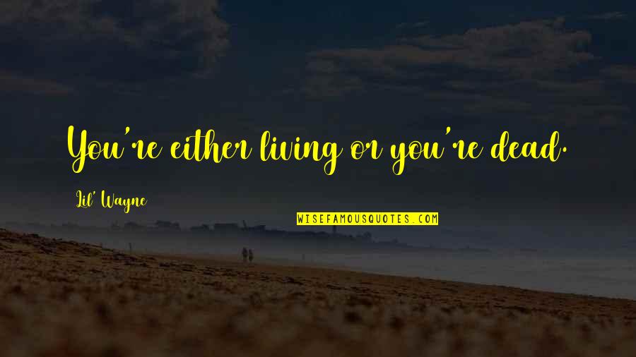 Csal Quotes By Lil' Wayne: You're either living or you're dead. Csal Quotes By Lil' Wayne: You're either living or you're dead.