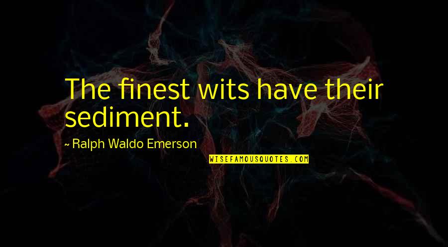 Csaldana Quotes By Ralph Waldo Emerson: The finest wits have their sediment.