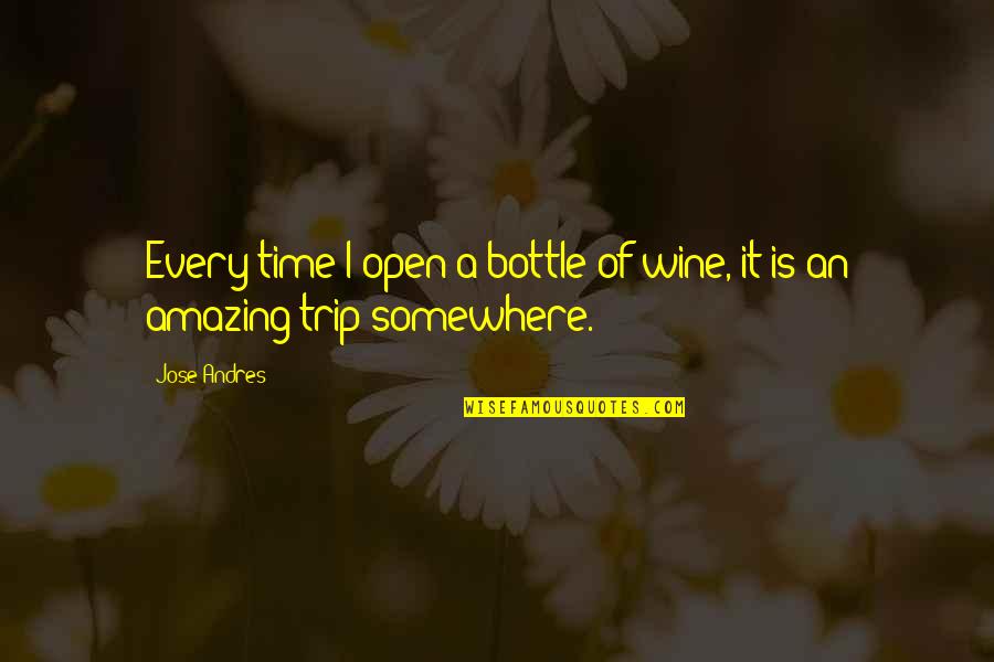 Csapss12h4w A Quotes By Jose Andres: Every time I open a bottle of wine,