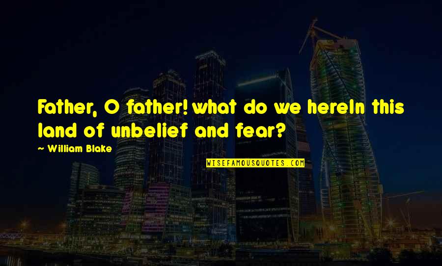 Csattan Quotes By William Blake: Father, O father! what do we hereIn this