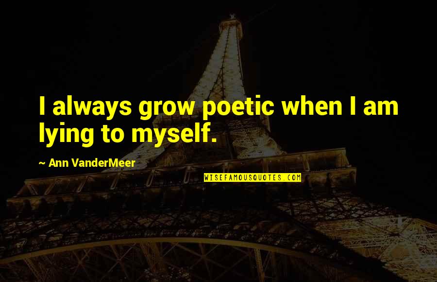 Cse Engineering Quotes By Ann VanderMeer: I always grow poetic when I am lying Cse Engineering Quotes By Ann VanderMeer: I always grow poetic when I am lying