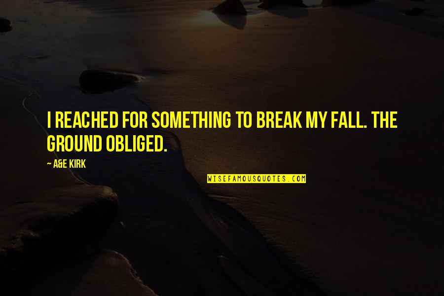 Cselekedet Angolul Quotes By A&E Kirk: I reached for something to break my fall.