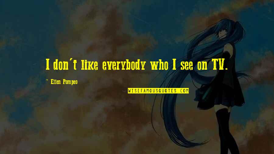 Csendben Maradni Quotes By Ellen Pompeo: I don't like everybody who I see on