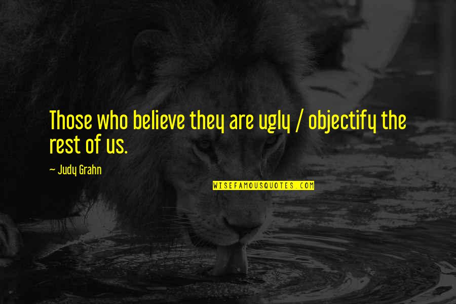 Csendes Percek Quotes By Judy Grahn: Those who believe they are ugly / objectify