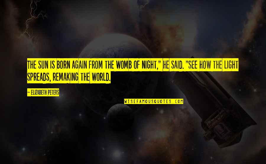 Csengeriskola Quotes By Elizabeth Peters: The sun is born again from the womb Csengeriskola Quotes By Elizabeth Peters: The sun is born again from the womb