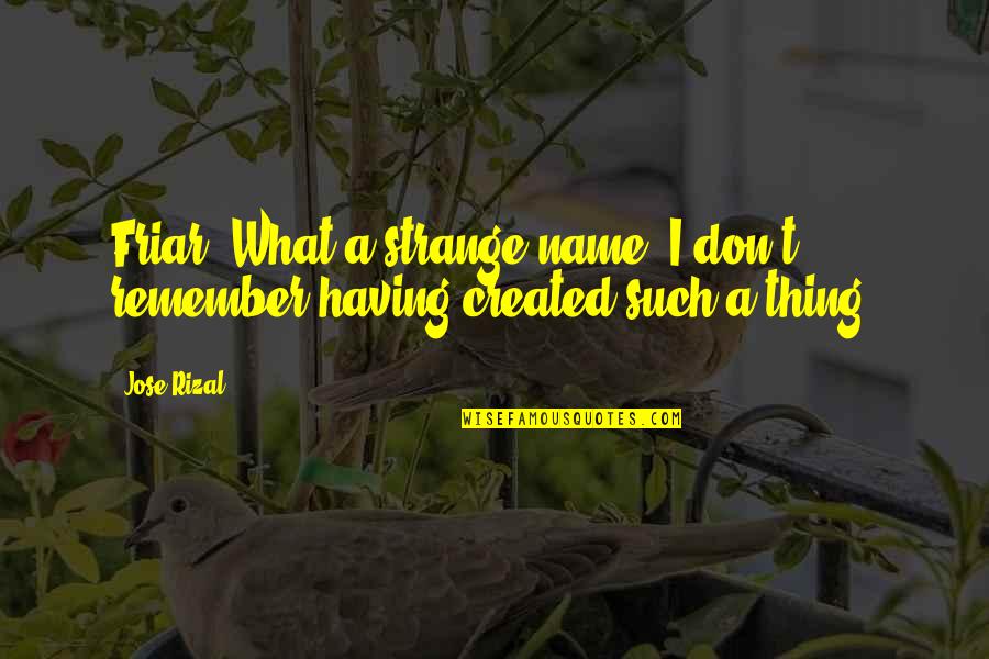 Csengeriskola Quotes By Jose Rizal: Friar! What a strange name. I don't remember