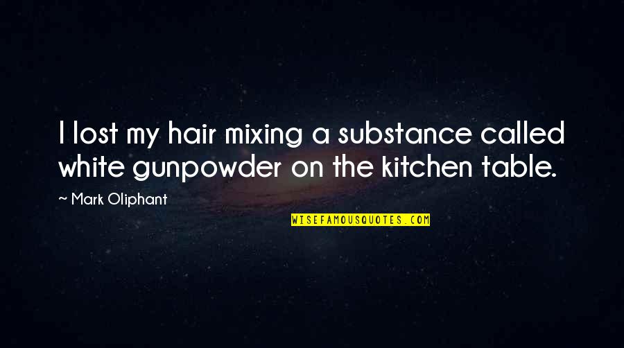 Csengery Antal Quotes By Mark Oliphant: I lost my hair mixing a substance called