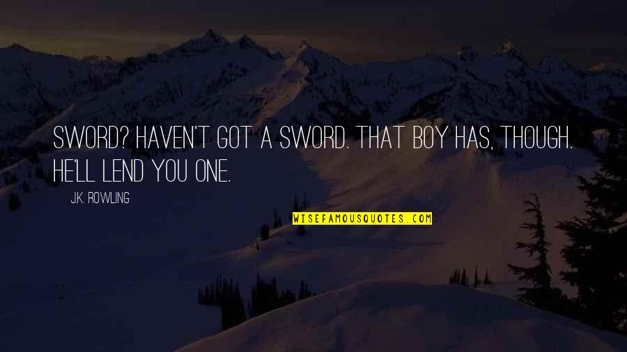 Csepregi Elad Quotes By J.K. Rowling: Sword? Haven't got a sword. That boy has,