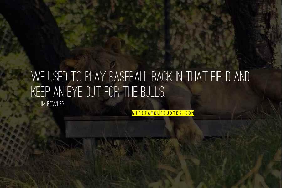 Csernik Szende Quotes By Jim Fowler: We used to play baseball back in that